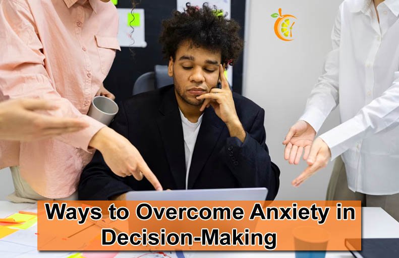 Ways to Overcome Anxiety in Decision-Making